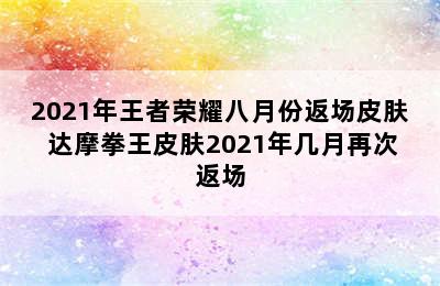 2021年王者荣耀八月份返场皮肤 达摩拳王皮肤2021年几月再次返场